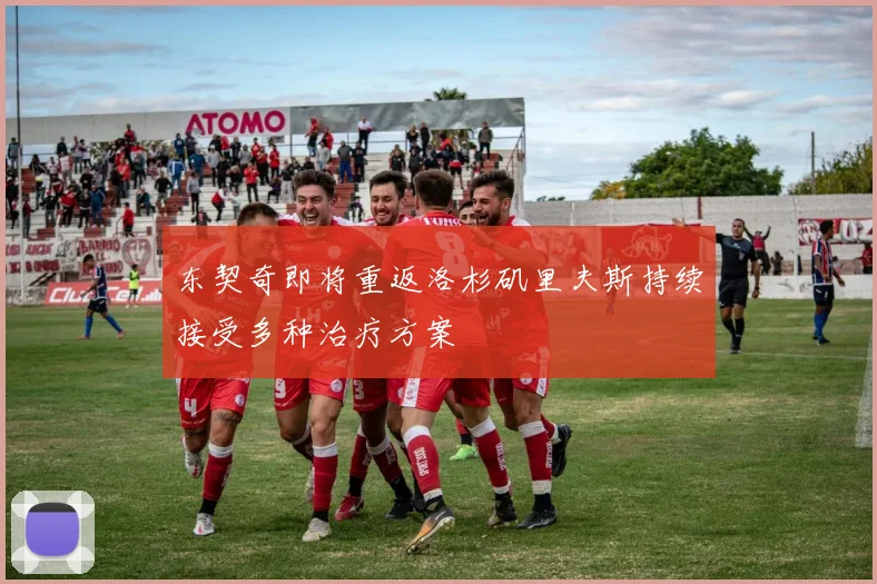 东契奇即将重返洛杉矶里夫斯持续接受多种治疗方案