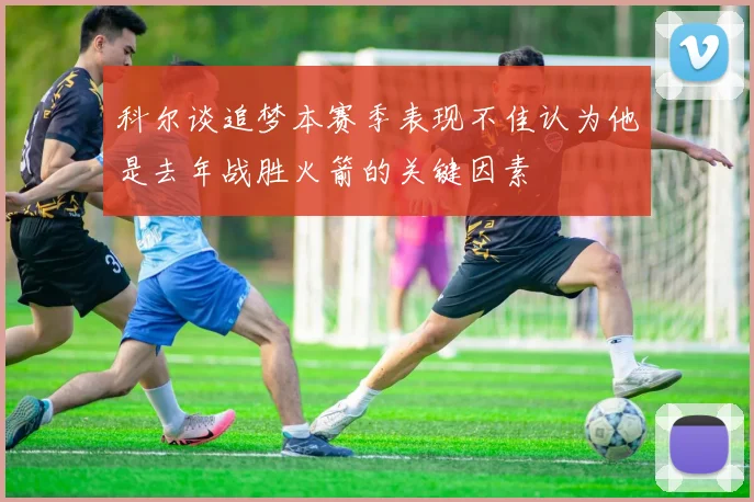 科尔谈追梦本赛季表现不佳认为他是去年战胜火箭的关键因素